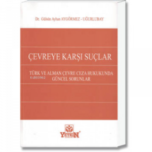 Çevreye Karşı Suçlar;Türk ve Alman Çevre Ceza Hukukunda Güncel Sorunlar