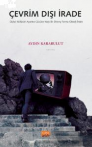 Çevrimdışı İrade ;Dijital Kültürün Ayartıcı Gücüne Karşı Bir Direnç Formu Olarak İrade