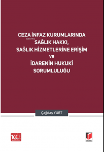 Ceza İnfaz Kurumlarında Sağlık Hakkı, Sağlık Hizmetlerine Erişim ve İdarenin Hukuki Sorumluluğu