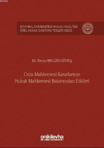 Ceza Mahkemesi Kararlarının Hukuk Mahkemesi Bakımından Etkileri; İstanbul Üniversitesi Hukuk Fakültesi Özel Hukuk Doktora Tezleri Dizisi No:5