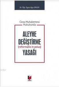 Ceza Muhakemesi Hukukunda Aleyhe Değiştirme (Reformatio in Peius) Yasağı
