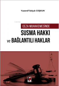 Ceza Muhakemesinde Susma Hakkı ve Bağlantılı Haklar