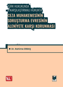 Ceza Muhakemesinin Soruşturma Evresinin Aleniyete Karşı Korunması;Türk Hukukunda ve Karşılaştırmalı Hukukta