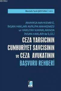 Ceza Yargıcının Cumhuriyet Savcısının ve Ceza Avukatının Başvuru Rehberi; Anayasa Mahkemesi, İnsan Hakları Avrupa Mahkemesi ve Yargıtay Kararlarında İnsan Hakla