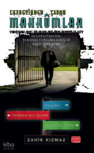 Cezaevinden Çıkan Mahkûmlar;Yeniden Suç İşlemeleri Önlenebilir Mi? - Rehabilitasyon, Yeniden Topluma Giriş Ve Suçu Terk Etme