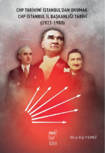 CHP Tarihini İstanbul'dan Okumak;CHP İstanbul İl Başkanlığı Tarihi (1923-1980)