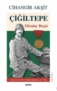 Çiğiltepe Miralay Reşat ;Vatan Savunmasında 27 yıl