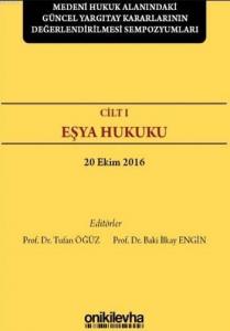 Cilt 1 Eşya Hukuku; Medeni Hukuk Alanındaki Güncel Yargıtay Kararlarının Değerlendirilmesi Sempozyumları