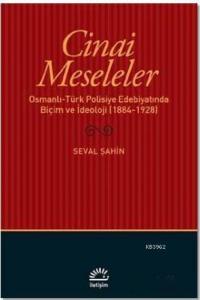 Cinai Meseleler; Osmanlı - Türk Polisiye Edebiyatında Biçim ve İdeoloji (1884 - 1928)