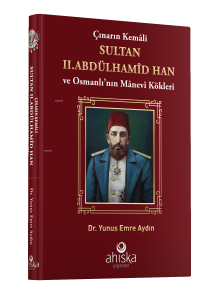 Çınarın Kemali Sultan II. Abdülhamid Han ve Osmanlı' nın Manevi Kökleri