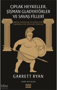 Çıplak Heykeller, Şişman Gladyatörler ve Savaş Filleri;Antik Yunanlar ve Romalılar Hakkında Sık Sorulan Sorular