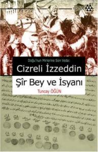 Cizreli İzzeddin Şir Bey ve İsyanı; Doğu'nun Mirlerine Son Veda