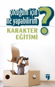 Çocuğum İçin Ne Yapabilirim?;Karakter Eğitimi