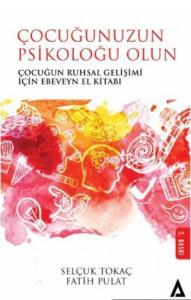 Çocuğunuzun Psikoloğu Olun; Çocuğun Ruhsal Gelişimi İçin Ebeveyn El Kitabı