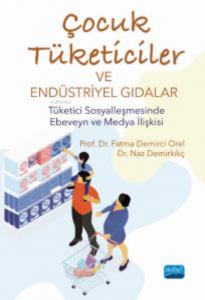Çocuk Tüketiciler ve Endüstriyel Gıdalar;Tüketici Sosyalleşmesinde Ebeveyn ve Medya İlişkisi
