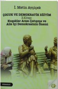 Çocuk ve Demokratik Eğitim 3. Kitap: Kuşaklar Arası Çatışma ve Aile İçi Demokrasinin Önemi
