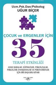 Çocuk ve Ergenler İçin 35 Terapi Etkinliği Anne Babalar Eğitimciler Psikologlar; Psikolojik Danışmanlar ve Psikiyatristler İçin Bir Başvuru Kitabı