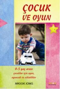 Çocuk ve Oyun; 0-5 Yaş Arası Çocuklar İçin Oyun, Oyuncak ve Etkinlikler