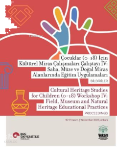 Çocuklar (0-18) İçin Kültürel Miras Çalışmaları Çalıştayı IV: Saha , Müze ve Doğal Miras Alanlarında Eğitim Uygulamaları Bildiriler