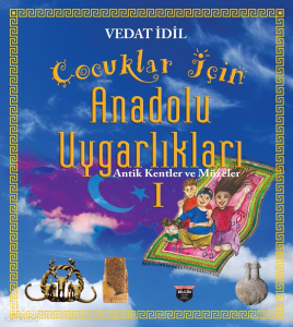 Çocuklar İçin Anadolu Uygarlıkları 1 -Antik Kentler ve Müzeler
