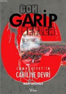 Çok Garip Şeyler; Cumhuriyet'in Cahiliye Devri