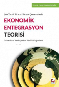 Çok Taraflı Ticaret Sistemi Çerçevesinde Ekonomik Entegrasyon Teorisi;Geleneksel Yaklaşımdan Yeni Yaklaşımlara