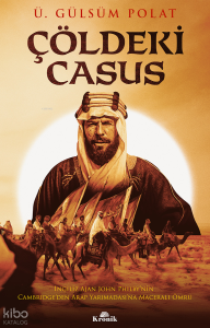 Çöldeki Casus;İngiliz Ajan John Philby’nin Cambridge’den Arap Yarımadası’na Maceralı Ömrü