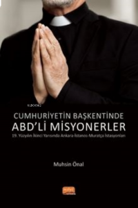 Cumhuriyetin Başkentinde ABD’Lİ Misyonerler;19. Yüzyılın İkinci Yarısında Ankara-İstanos-Muratça İstasyonları