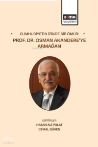 Cumhuriyetin İzinde Bir Ömür;Prof. Dr. Osman Akandere’ye Armağan