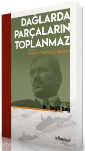 Dağlarda Parçaların Toplanmaz: Muhsin Yazıcıoğlu Dosyası