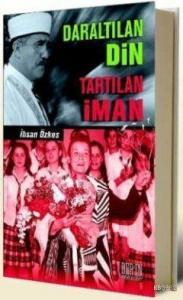 Daraltılan Din Tartılan İman