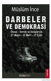 Darbeler ve Demokrasi; Öncesi Sonrası ve Sonuçlarıyla 27 Mayıs - 12 Mart - 12 Eylül