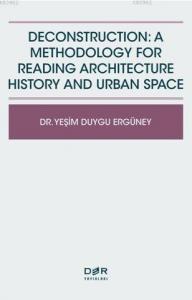 Deconstructıon: A Methodology For Readıng Archıtecture History And Urban Space