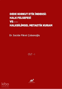 Dede Korkut Etik İndeksi: Halk Felsefesi ve Halkbilimsel Metaetik Kuram (Cilt 1-2)