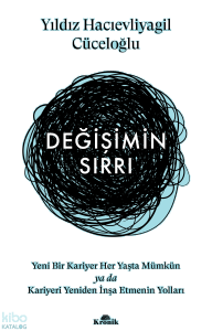 Değişimin Sırrı ;Yeni Bir Kariyer Her Yaşta Mümkün ya da Kariyeri Yeniden İnşa Etmenin Yolları