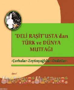 "Deli Raşit" Usta'dan Türk ve Dünya Mutfağı; Çorbalar  Zeytinyağlılar - Omletler