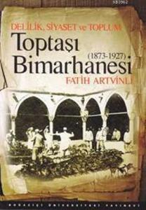 Delilik, Siyaset ve Toplum : Toptaşı Bimarhanesi; 1873-1927