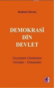Demokrasi Din Devlet; Geçmişten Günümüze Görüşler-Denemeler