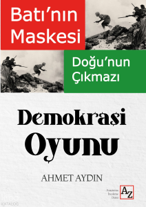 Demokrasi Oyunu;Batı’nın Maskesi Doğu’nun Çıkmazı
