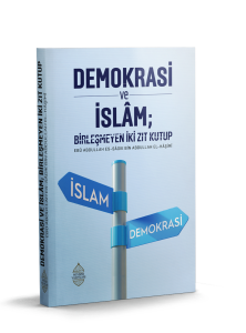 Demokrasi ve İslam; Birleşmeyen İki Zıt Kutup