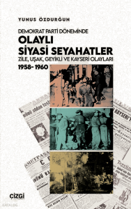 Demokrat Parti Döneminde Olaylı Siyasi Seyahatler - Zile, Uşak, Geyikli ve Kayseri Olayları 1958-1960