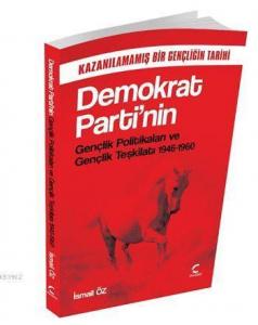 Demokrat Parti'nin Gençlik Politikaları ve Gençlik Teşkilatı (1946-1960); Kazanılamamış Bir Gençliğin Tarihi