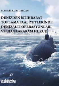 Denizden İstihbarat Toplama Faaliyetlerinde Denizaltı Operasyonları ve Uluslararası Hukuk