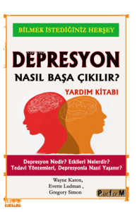 Depresyon Nasıl Başa Çıkılır?;Depresyon Nedir? Etkileri Nelerdir? Tedavi Yöntemleri, Depresyonla Nasıl Yaşanır?