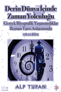 Derin Dünya İçinde Zaman Yolculuğu;Gerçek Biyografik Yaşanmışlıklar Roman Tarzı Anlatımda (18.11.2024)