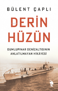 Derin Hüzün;Dumlupınar Denizaltısının Anlatılmayan Hikâyesi