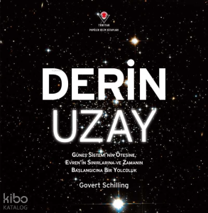 Derin Uzay - Güneş Sistemi'nin Ötesine Evren'in Sınırlarına ve Zamanın Başlangıcına Bir Yolculuk
