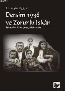 Dersim 1938 ve Zorunlu İskan; Telgraflar Dilekçeler Mektuplar