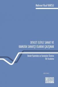 Devlet Eliyle Sanat ve Kamuda Sanatçı Olarak Çalışmak; Devlet Tiyatroları ve Sanatçılar Üzerine Bir İnceleme