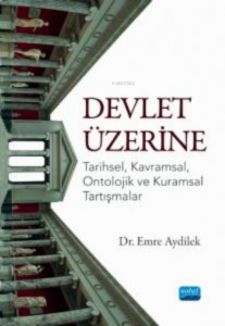 Devlet Üzerine ;Tarihsel, Kavramsal, Ontolojik ve Kuramsal Tartışmalar